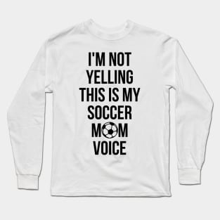 I'm Not Yelling This Is My Soccer Mom Voice Cheer T-Shirt Long Sleeve T-Shirt